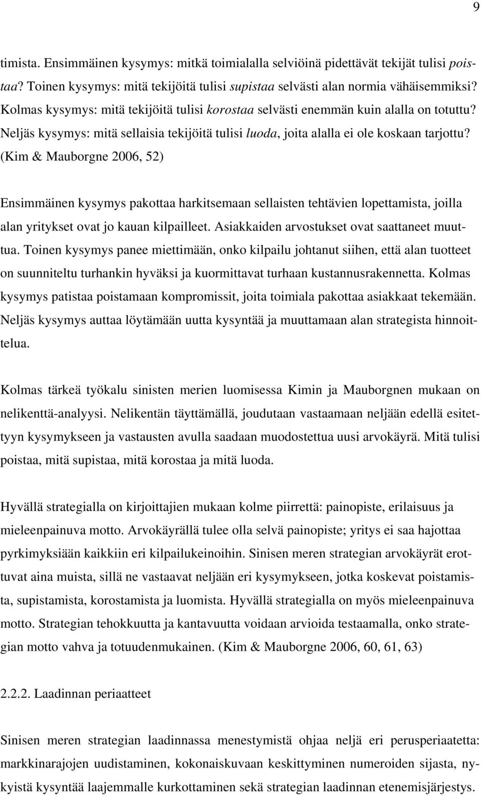 (Kim & Mauborgne 2006, 52) Ensimmäinen kysymys pakottaa harkitsemaan sellaisten tehtävien lopettamista, joilla alan yritykset ovat jo kauan kilpailleet.