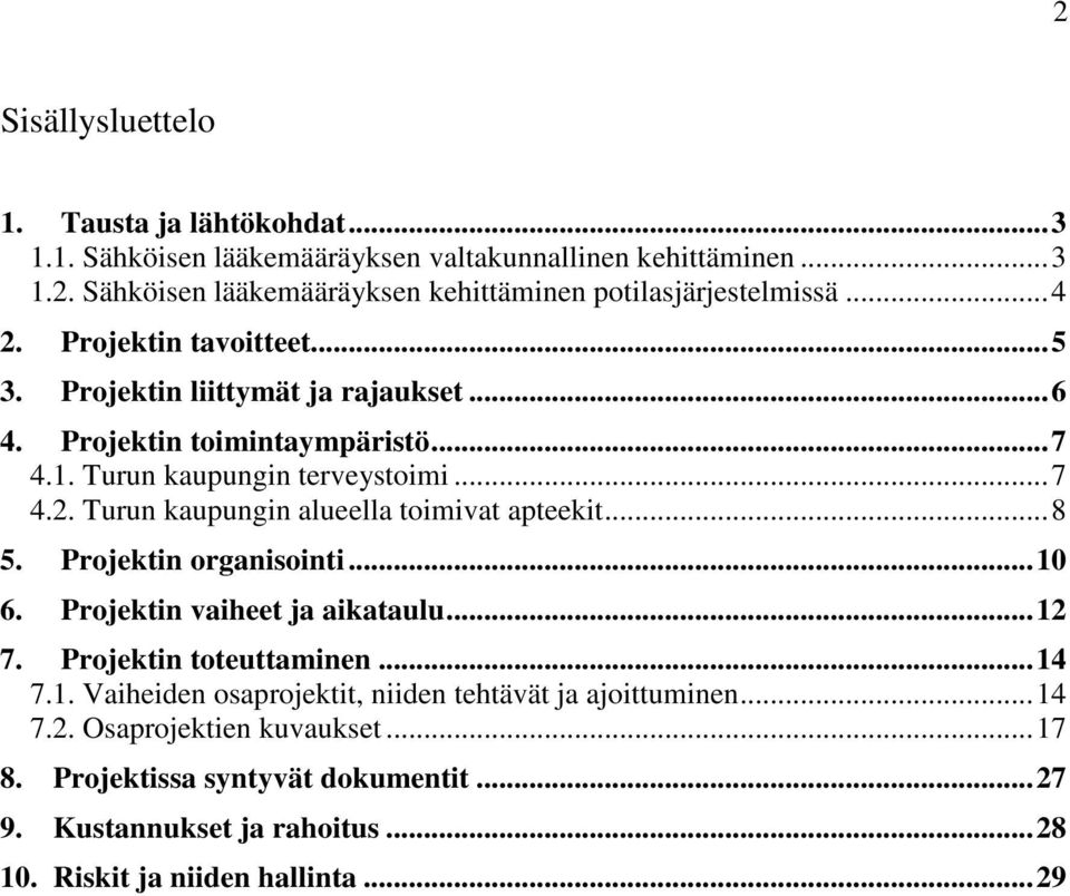 ..8 5. Projektin organisointi...10 6. Projektin vaiheet ja aikataulu...12 7. Projektin toteuttaminen...14 7.1. Vaiheiden osaprojektit, niiden tehtävät ja ajoittuminen...14 7.2. Osaprojektien kuvaukset.