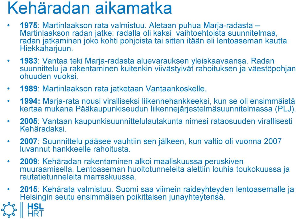 1983: Vantaa teki Marja-radasta aluevarauksen yleiskaavaansa. Radan suunnittelu ja rakentaminen kuitenkin viivästyivät rahoituksen ja väestöpohjan ohuuden vuoksi.