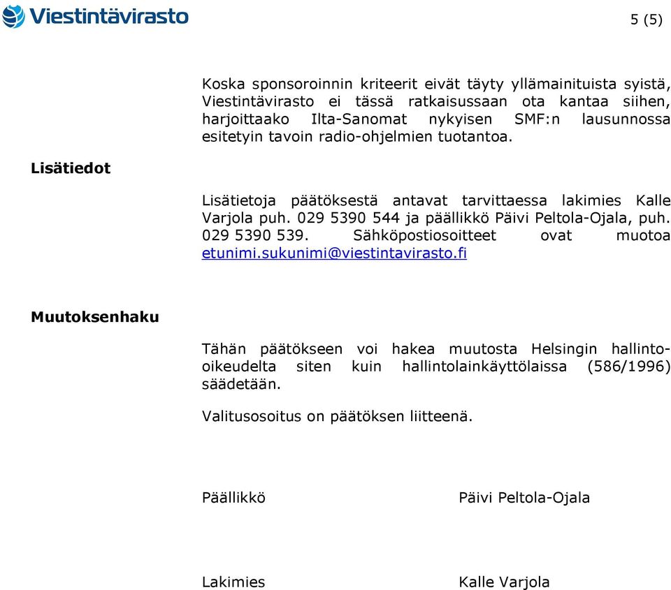 029 5390 544 ja päällikkö Päivi Peltola-Ojala, puh. 029 5390 539. Sähköpostiosoitteet ovat muotoa etunimi.sukunimi@viestintavirasto.