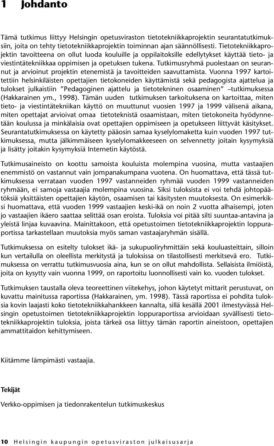 Tutkimusryhmä puolestaan on seurannut ja arvioinut projektin etenemistä ja tavoitteiden saavuttamista.