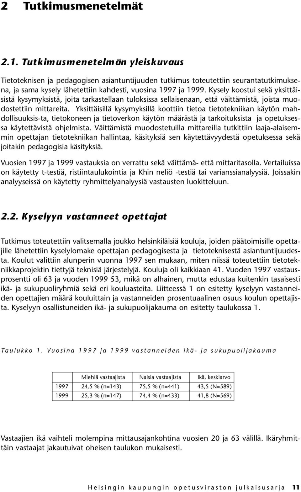 Kysely koostui sekä yksittäisistä kysymyksistä, joita tarkastellaan tuloksissa sellaisenaan, että väittämistä, joista muodostettiin mittareita.