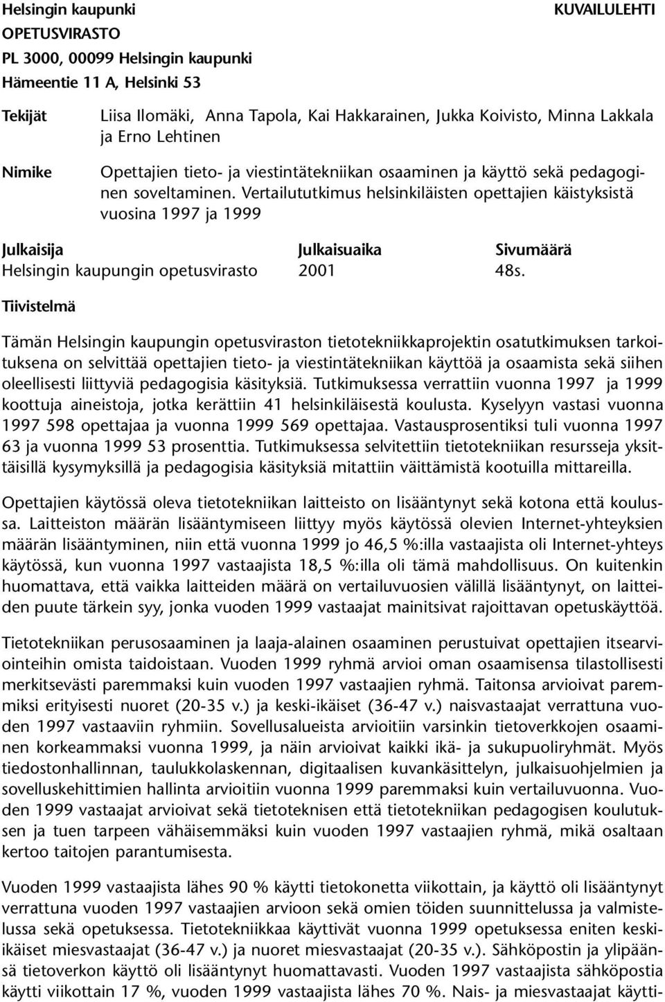 Vertailututkimus helsinkiläisten opettajien käistyksistä vuosina 1997 ja 1999 Julkaisija Julkaisuaika Sivumäärä Helsingin kaupungin opetusvirasto 2001 48s.
