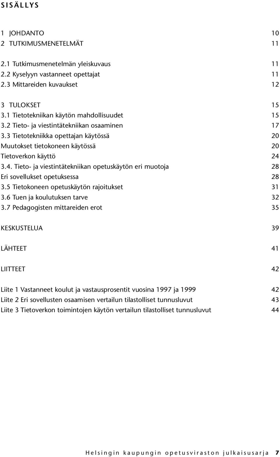 3.4. Tieto- ja viestintätekniikan opetuskäytön eri muotoja 28 Eri sovellukset opetuksessa 28 3.5 Tietokoneen opetuskäytön rajoitukset 31 3.6 Tuen ja koulutuksen tarve 32 3.