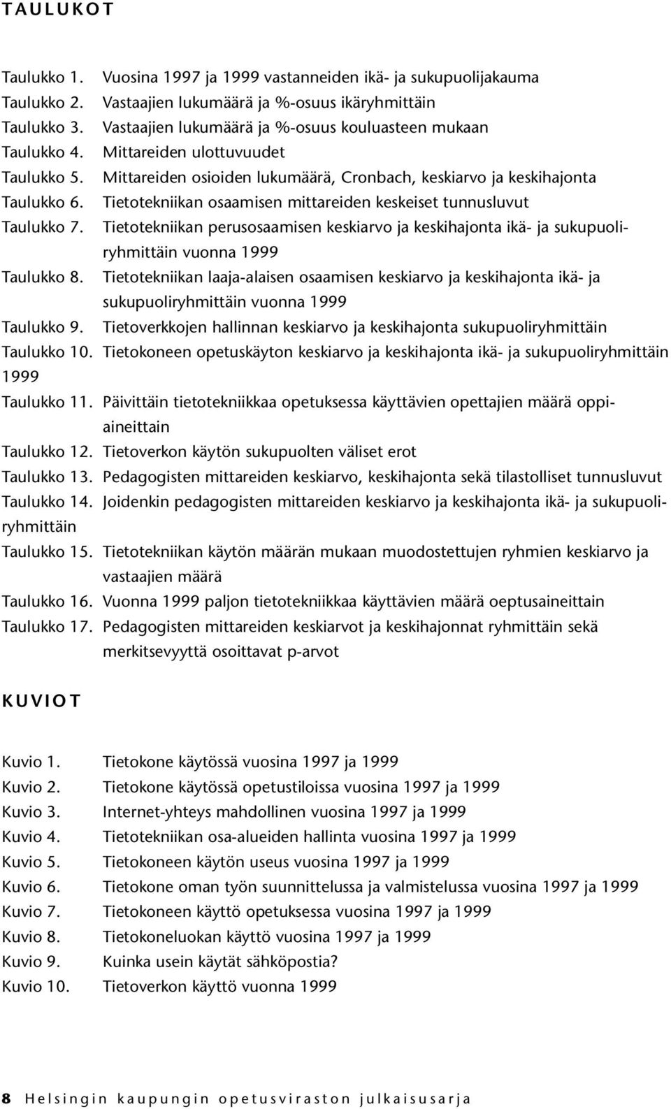 Tietotekniikan osaamisen mittareiden keskeiset tunnusluvut Taulukko 7. Tietotekniikan perusosaamisen keskiarvo ja keskihajonta ikä- ja sukupuoliryhmittäin vuonna 1999 Taulukko 8.