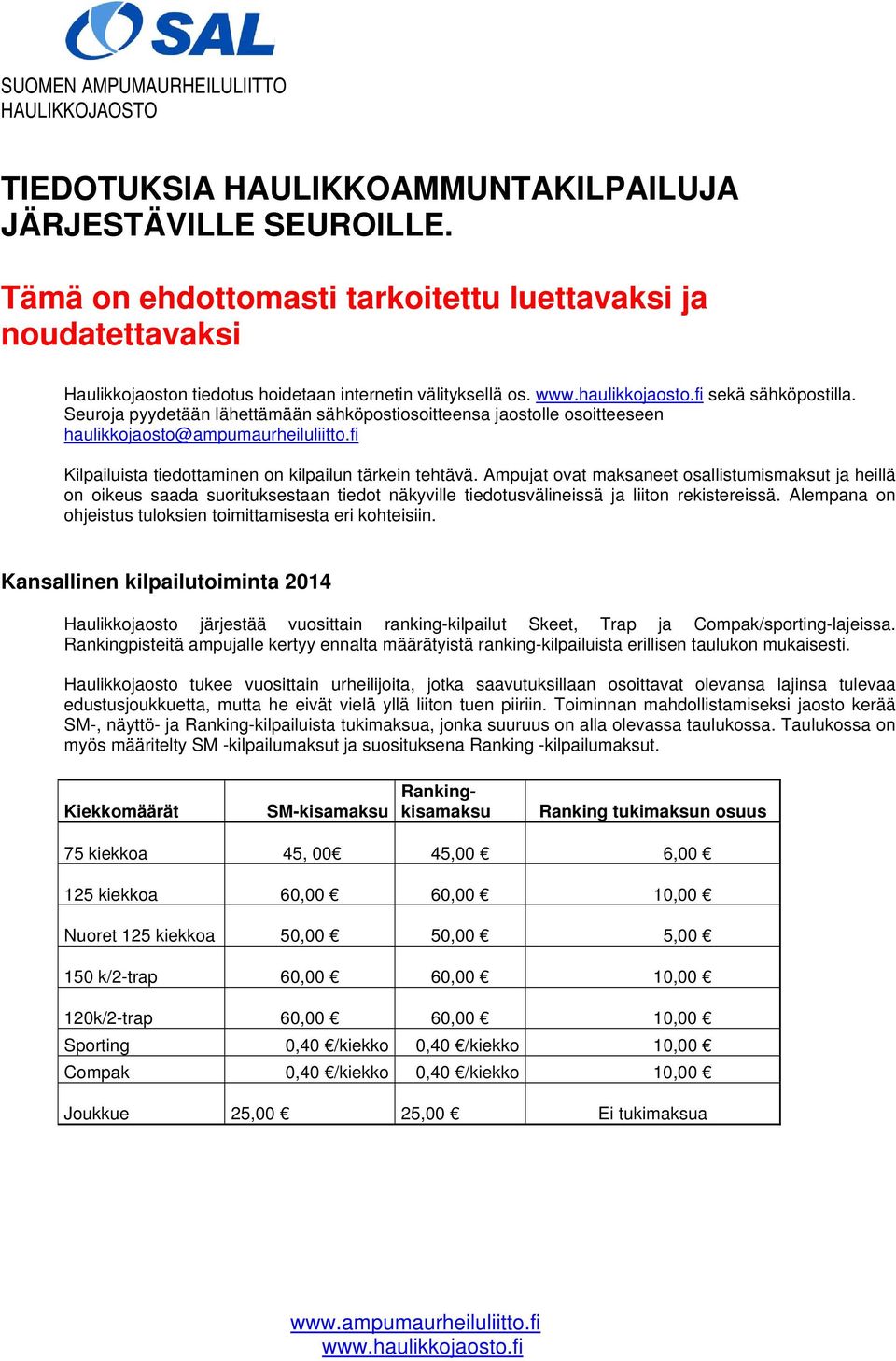 Seuroja pyydetään lähettämään sähköpostiosoitteensa jaostolle osoitteeseen haulikkojaosto@ampumaurheiluliitto.fi Kilpailuista tiedottaminen on kilpailun tärkein tehtävä.