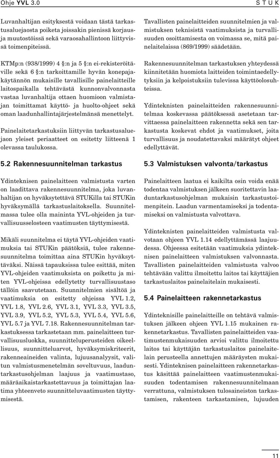 luvanhaltija ottaen huomioon valmistajan toimittamat käyttö- ja huolto-ohjeet sekä oman laadunhallintajärjestelmänsä menettelyt.