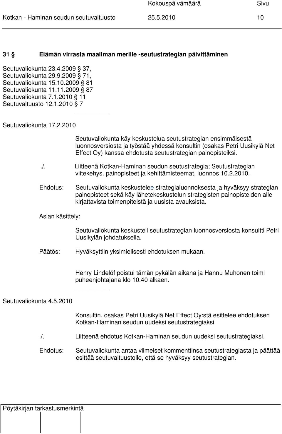 luonnosversiosta ja työstää yhdessä konsultin (osakas Petri Uusikylä Net Effect Oy) kanssa ehdotusta seutustrategian painopisteiksi../.
