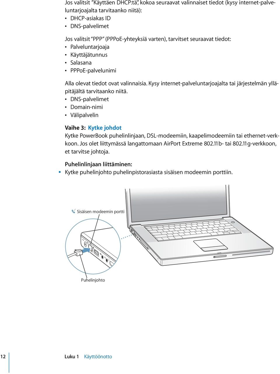 Kysy internet-palveluntarjoajalta tai järjestelmän ylläpitäjältä tarvitaanko niitä.