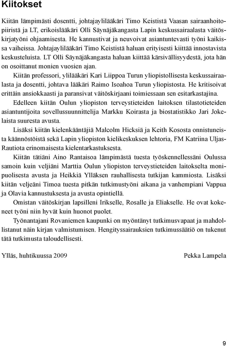 LT Olli Säynäjäkangasta haluan kiittää kärsivällisyydestä, jota hän on osoittanut monien vuosien ajan.