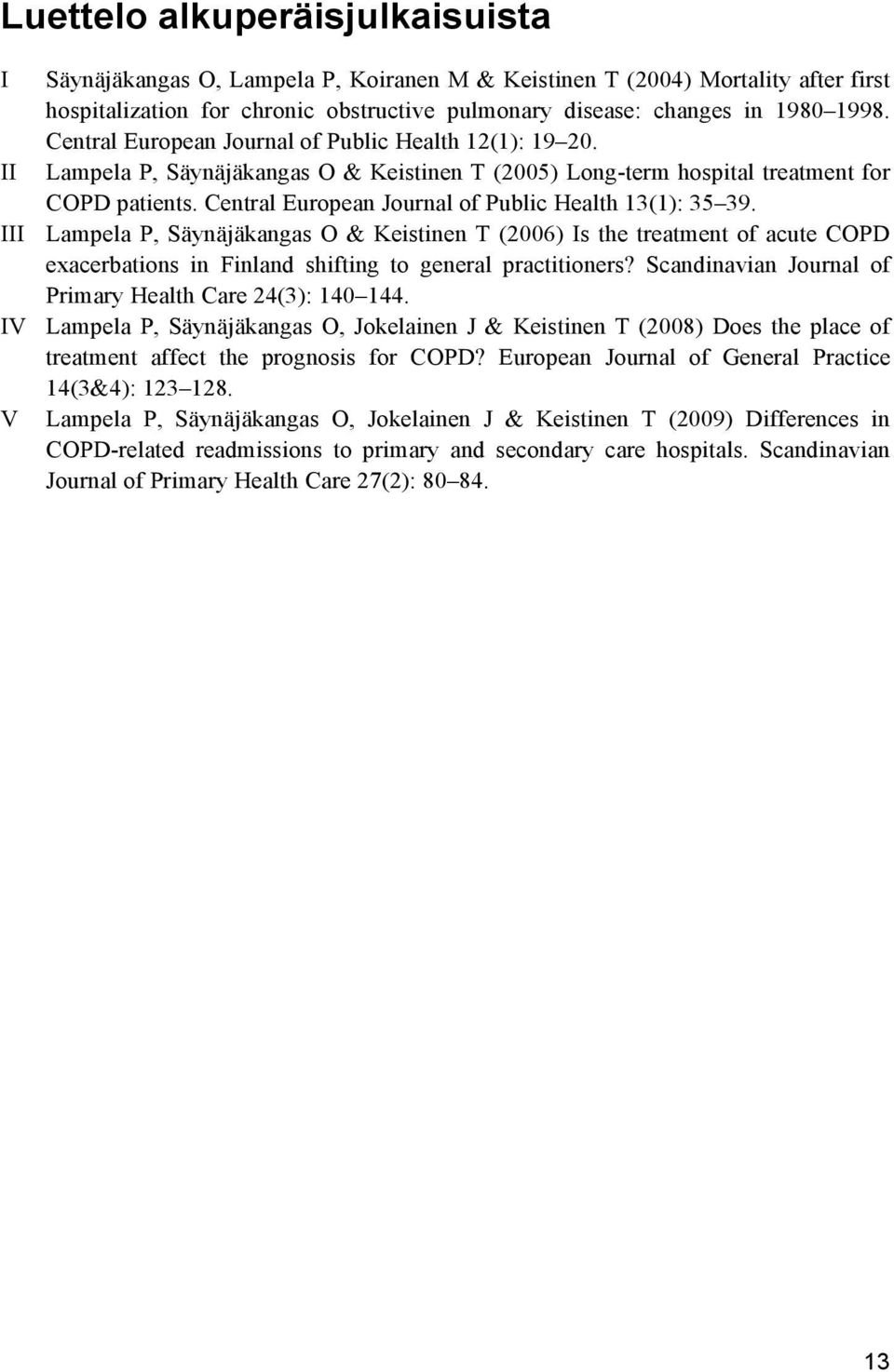 Central European Journal of Public Health 13(1): 35 39. III Lampela P, Säynäjäkangas O & Keistinen T (2006) Is the treatment of acute COPD exacerbations in Finland shifting to general practitioners?