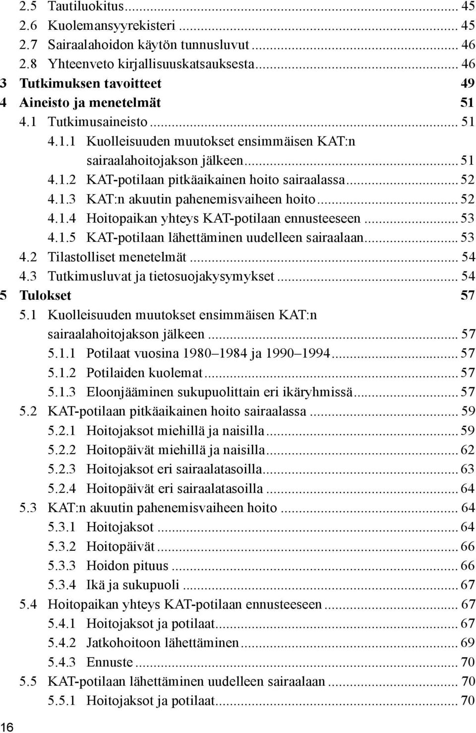 .. 52 4.1.3 KAT:n akuutin pahenemisvaiheen hoito... 52 4.1.4 Hoitopaikan yhteys KAT-potilaan ennusteeseen... 53 4.1.5 KAT-potilaan lähettäminen uudelleen sairaalaan... 53 4.2 Tilastolliset menetelmät.