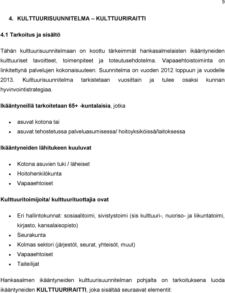 Vapaaehtoistoiminta on linkitettynä palvelujen kokonaisuuteen. Suunnitelma on vuoden 2012 loppuun ja vuodelle 2013.