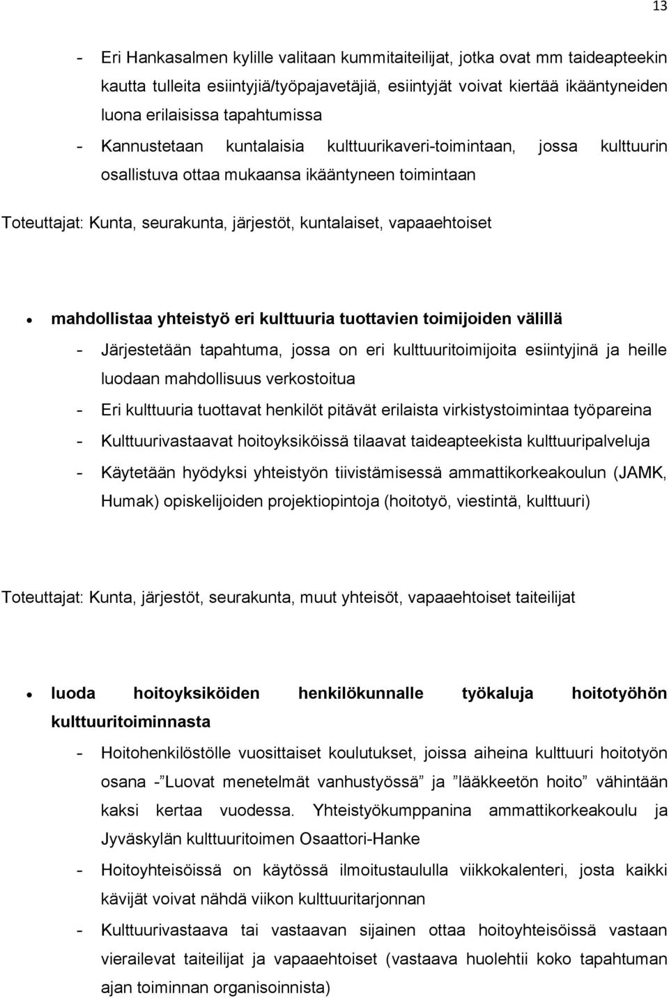 mahdollistaa yhteistyö eri kulttuuria tuottavien toimijoiden välillä - Järjestetään tapahtuma, jossa on eri kulttuuritoimijoita esiintyjinä ja heille luodaan mahdollisuus verkostoitua - Eri