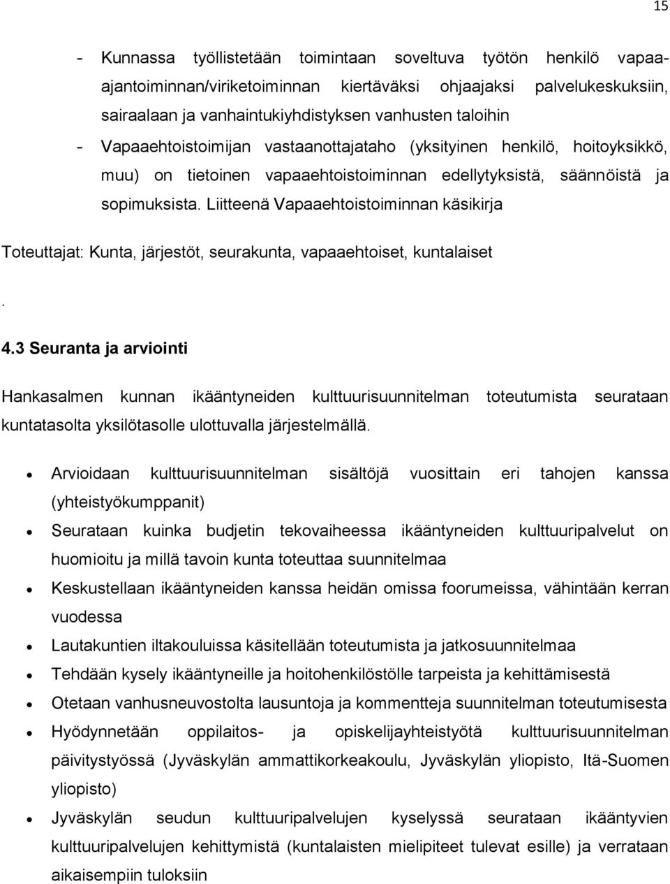 Liitteenä Vapaaehtoistoiminnan käsikirja Toteuttajat: Kunta, järjestöt, seurakunta, vapaaehtoiset, kuntalaiset. 4.