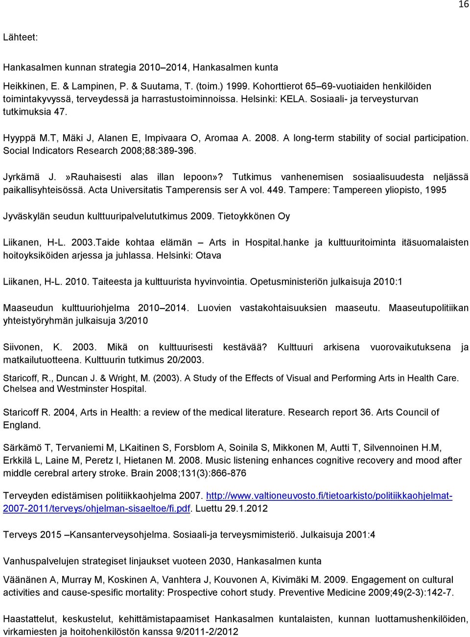 T, Mäki J, Alanen E, Impivaara O, Aromaa A. 2008. A long-term stability of social participation. Social Indicators Research 2008;88:389-396. Jyrkämä J.»Rauhaisesti alas illan lepoon»?
