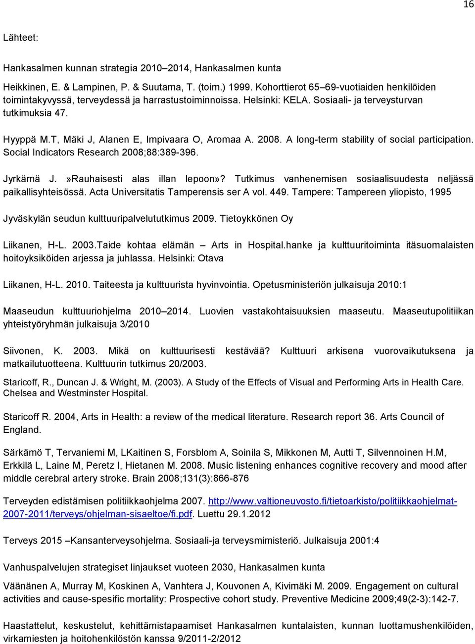 T, Mäki J, Alanen E, Impivaara O, Aromaa A. 2008. A long-term stability of social participation. Social Indicators Research 2008;88:389-396. Jyrkämä J.»Rauhaisesti alas illan lepoon»?