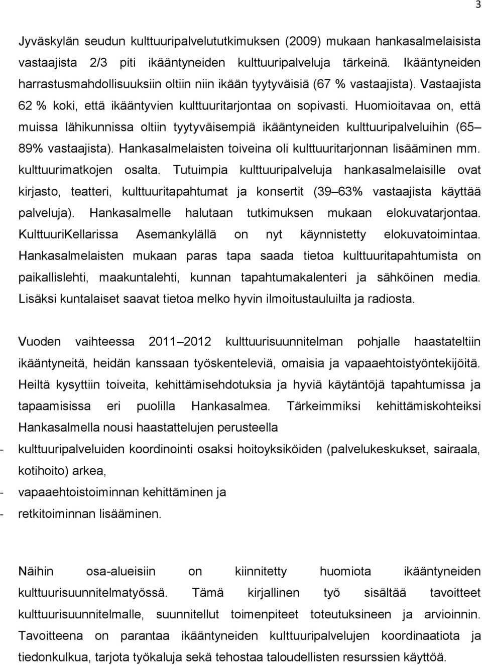 Huomioitavaa on, että muissa lähikunnissa oltiin tyytyväisempiä ikääntyneiden kulttuuripalveluihin (65 89% vastaajista). Hankasalmelaisten toiveina oli kulttuuritarjonnan lisääminen mm.