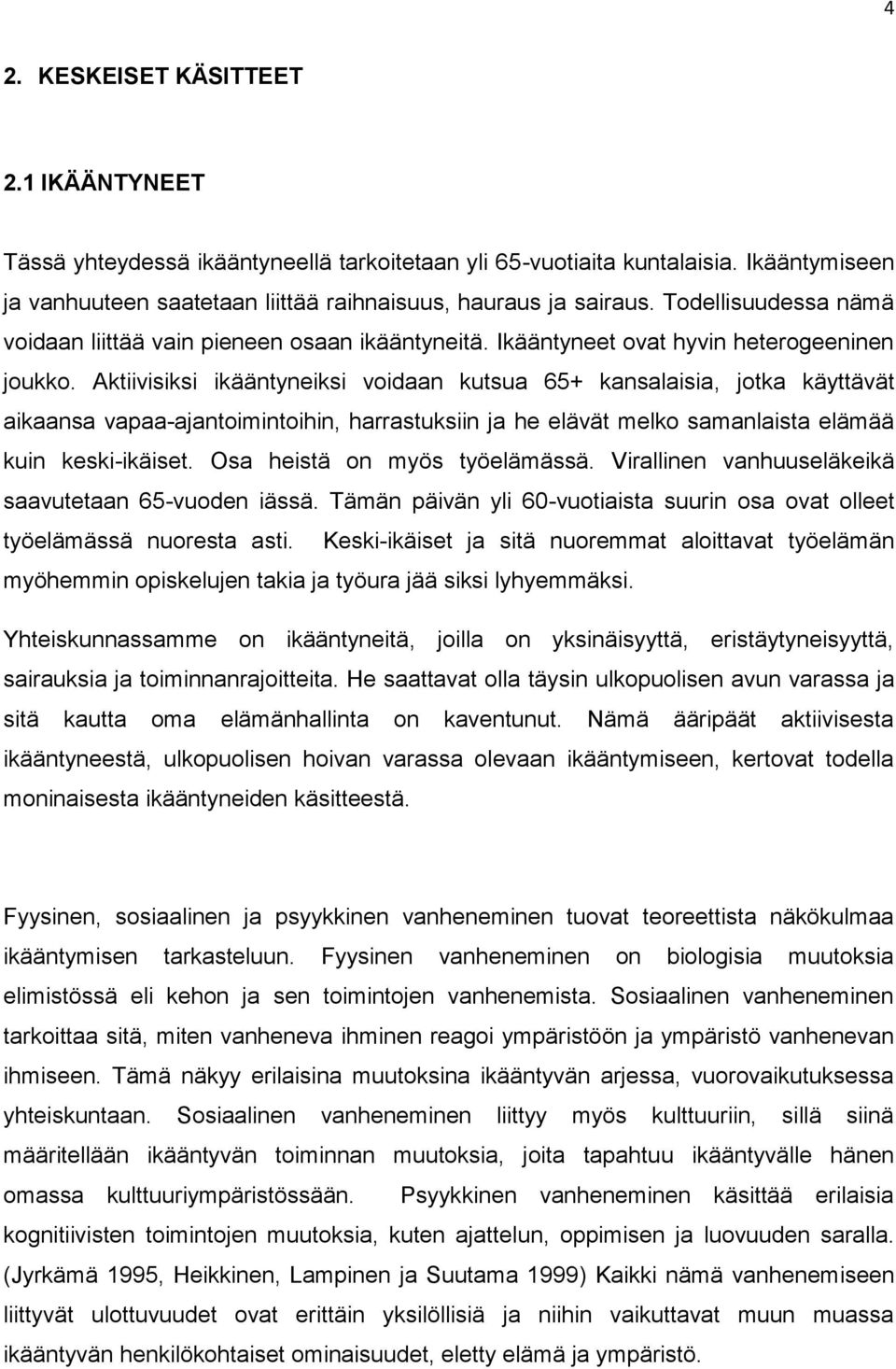 Aktiivisiksi ikääntyneiksi voidaan kutsua 65+ kansalaisia, jotka käyttävät aikaansa vapaa-ajantoimintoihin, harrastuksiin ja he elävät melko samanlaista elämää kuin keski-ikäiset.