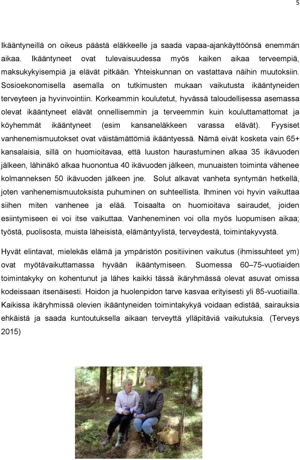 Korkeammin koulutetut, hyvässä taloudellisessa asemassa olevat ikääntyneet elävät onnellisemmin ja terveemmin kuin kouluttamattomat ja köyhemmät ikääntyneet (esim kansaneläkkeen varassa elävät).