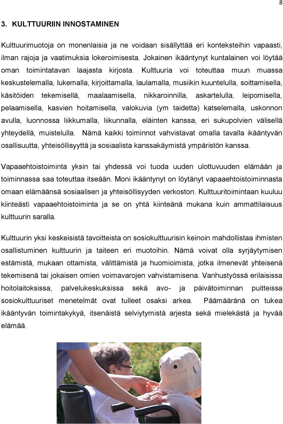 Kulttuuria voi toteuttaa muun muassa keskustelemalla, lukemalla, kirjoittamalla, laulamalla, musiikin kuuntelulla, soittamisella, käsitöiden tekemisellä, maalaamisella, nikkaroinnilla, askartelulla,