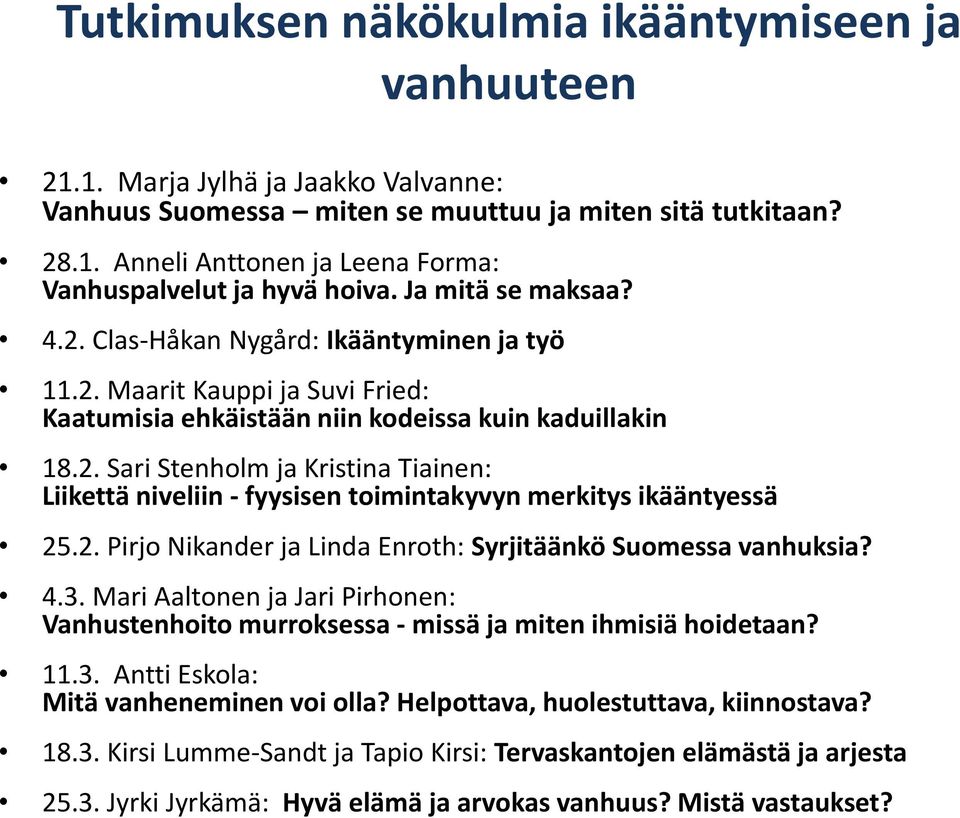 2. Pirjo Nikander ja Linda Enroth: Syrjitäänkö Suomessa vanhuksia? 4.3. Mari Aaltonen ja Jari Pirhonen: Vanhustenhoito murroksessa - missä ja miten ihmisiä hoidetaan? 11.3. Antti Eskola: Mitä vanheneminen voi olla?