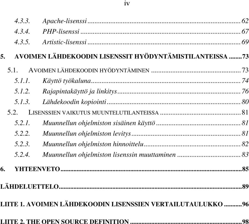 ..81 5.2.1. Muunnellun ohjelmiston sisäinen käyttö...81 5.2.2. Muunnellun ohjelmiston levitys...81 5.2.3. Muunnellun ohjelmiston hinnoittelu...82 5.2.4.