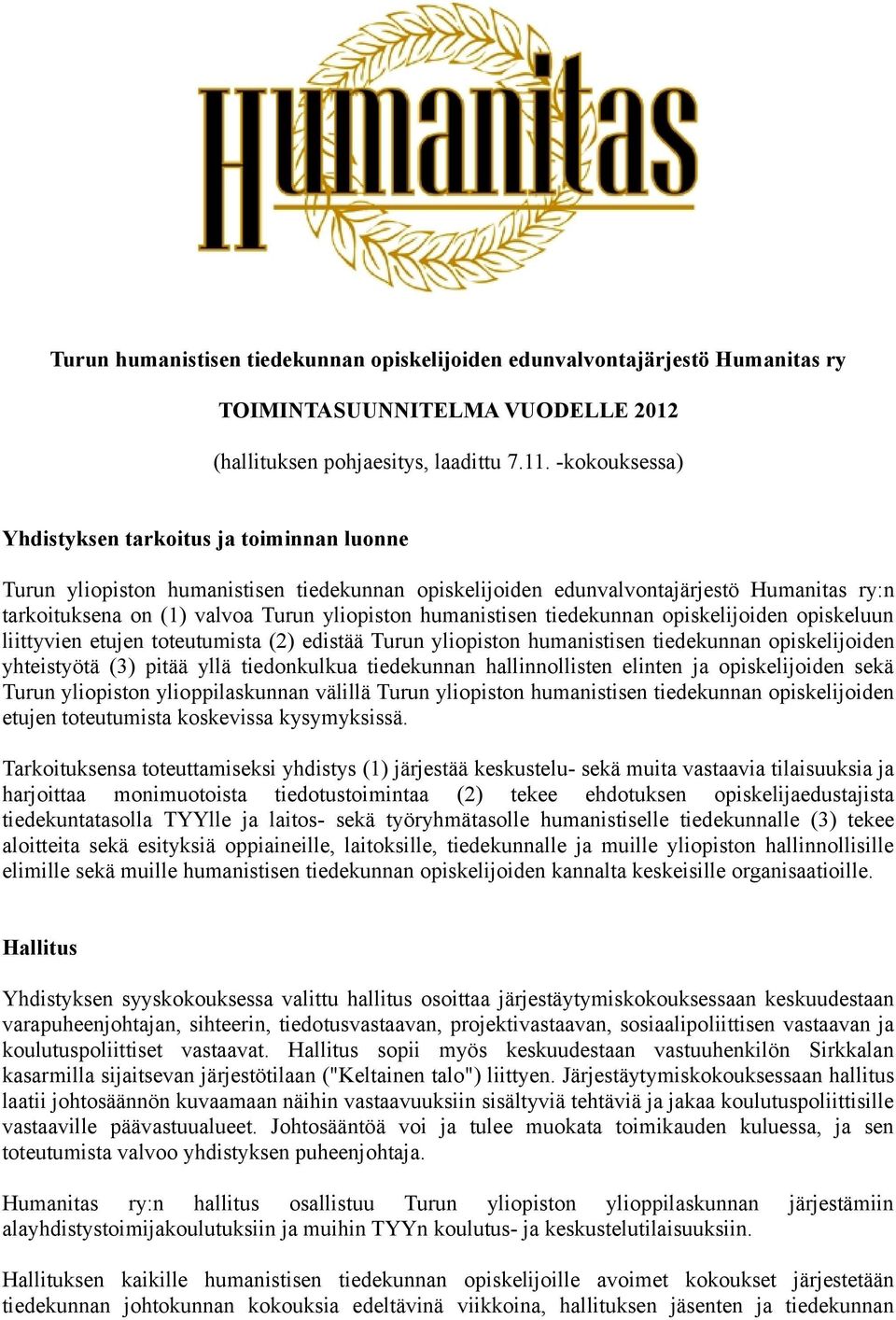 humanistisen tiedekunnan opiskelijoiden opiskeluun liittyvien etujen toteutumista (2) edistää Turun yliopiston humanistisen tiedekunnan opiskelijoiden yhteistyötä (3) pitää yllä tiedonkulkua