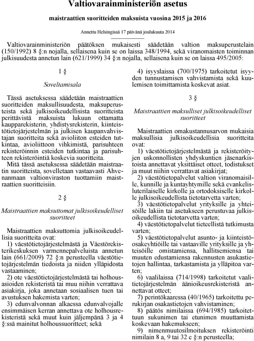 495/2005: 1 Soveltamisala Tässä asetuksessa säädetään maistraattien suoritteiden maksullisuudesta, maksuperusteista sekä julkisoikeudellisista suoritteista perittävistä maksuista lukuun ottamatta