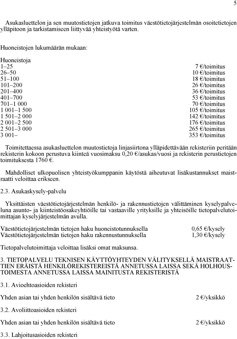 105 /toimitus 1 501 2 000 142 /toimitus 2 001 2 500 2 501 3 000 176 /toimitus 265 /toimitus 3 001 353 /toimitus Toimitettaessa asukasluettelon muutostietoja linjasiirtona ylläpidettävään rekisteriin