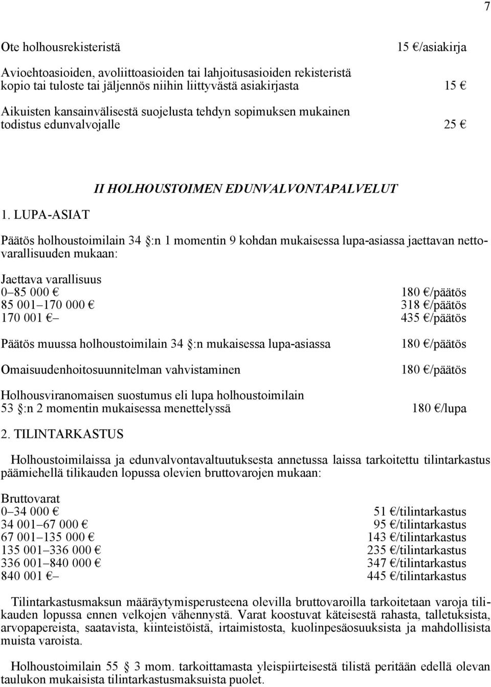 LUPA-ASIAT II HOLHOUSTOIMEN EDUNVALVONTAPALVELUT Päätös holhoustoimilain 34 :n 1 momentin 9 kohdan mukaisessa lupa-asiassa jaettavan nettovarallisuuden mukaan: Jaettava varallisuus 0 85 000 85 001