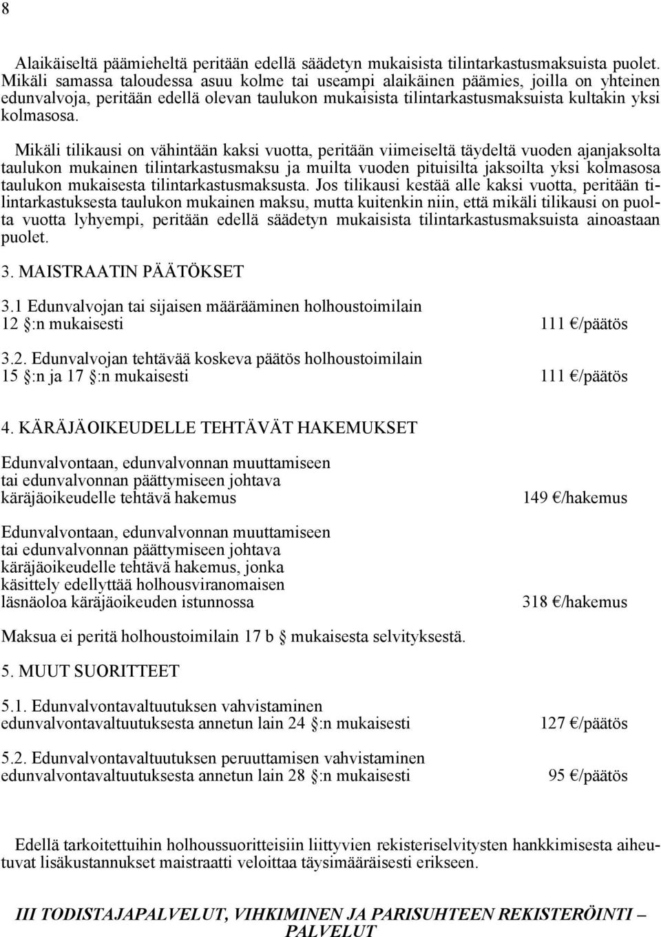 Mikäli tilikausi on vähintään kaksi vuotta, peritään viimeiseltä täydeltä vuoden ajanjaksolta taulukon mukainen tilintarkastusmaksu ja muilta vuoden pituisilta jaksoilta yksi kolmasosa taulukon