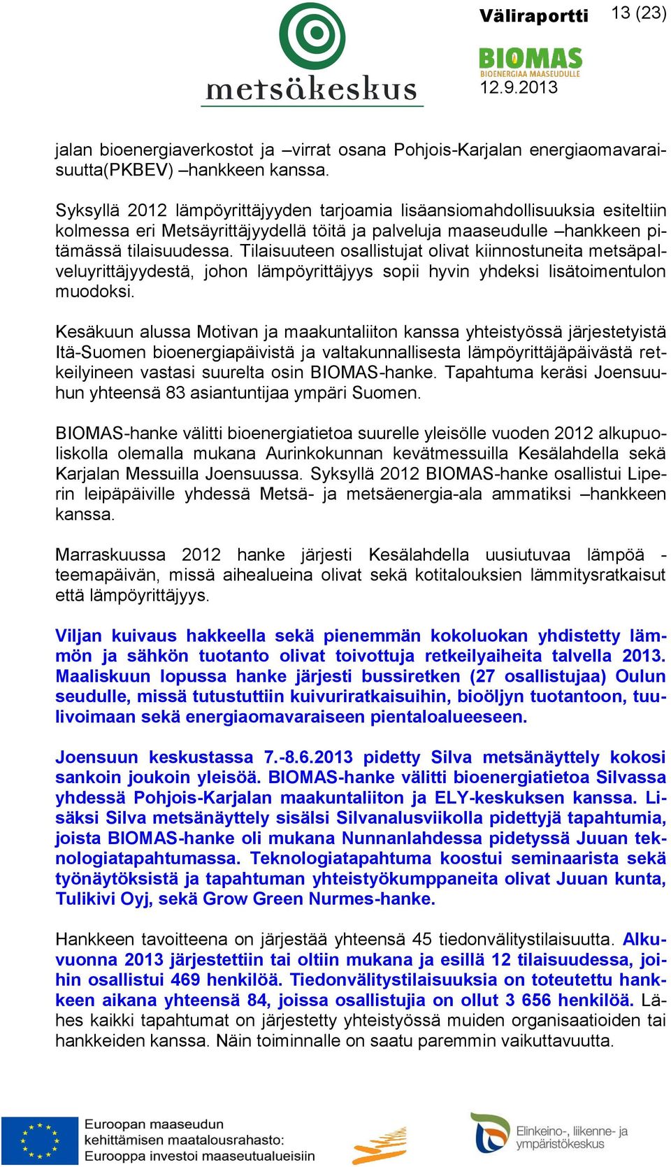 Tilaisuuteen osallistujat olivat kiinnostuneita metsäpalveluyrittäjyydestä, johon lämpöyrittäjyys sopii hyvin yhdeksi lisätoimentulon muodoksi.