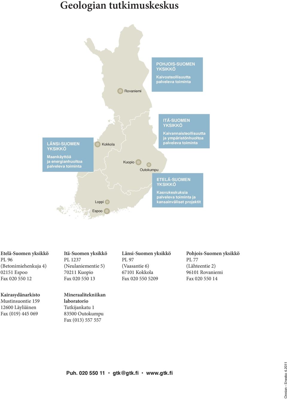 (Betonimiehenkuja 4) 02151 Espoo Fax 020 550 12 Itä-Suomen yksikkö PL 1237 (Neulaniementie 5) 70211 Kuopio Fax 020 550 13 Länsi-Suomen yksikkö PL 97 (Vaasantie 6) 67101 Kokkola Fax 020 550 5209