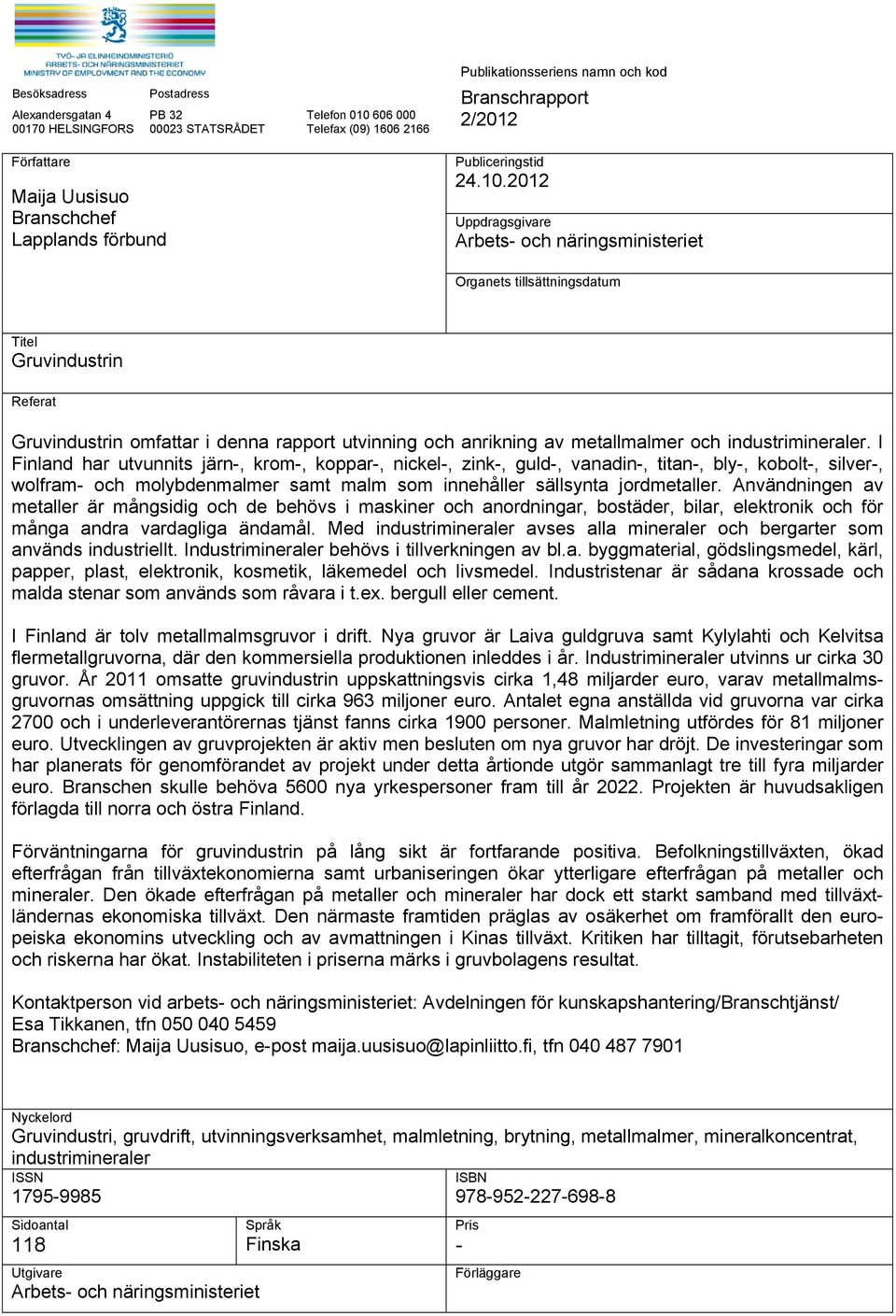 2012 Uppdragsgivare Arbets- och näringsministeriet Organets tillsättningsdatum Titel Gruvindustrin Referat Gruvindustrin omfattar i denna rapport utvinning och anrikning av metallmalmer och