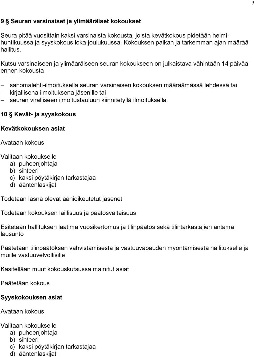 Kutsu varsinaiseen ja ylimääräiseen seuran kokoukseen on julkaistava vähintään 14 päivää ennen kokousta sanomalehti-ilmoituksella seuran varsinaisen kokouksen määräämässä lehdessä tai kirjallisena