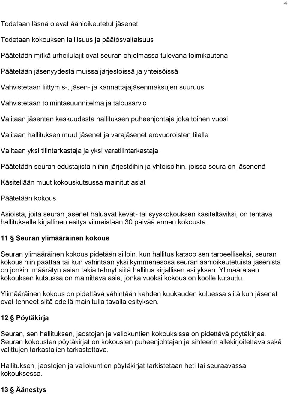 puheenjohtaja joka toinen vuosi Valitaan hallituksen muut jäsenet ja varajäsenet erovuoroisten tilalle Valitaan yksi tilintarkastaja ja yksi varatilintarkastaja Päätetään seuran edustajista niihin