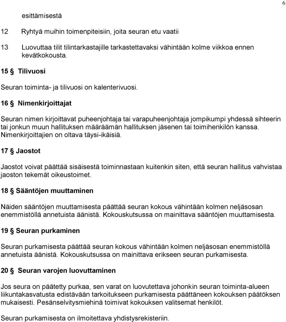 16 Nimenkirjoittajat Seuran nimen kirjoittavat puheenjohtaja tai varapuheenjohtaja jompikumpi yhdessä sihteerin tai jonkun muun hallituksen määräämän hallituksen jäsenen tai toimihenkilön kanssa.