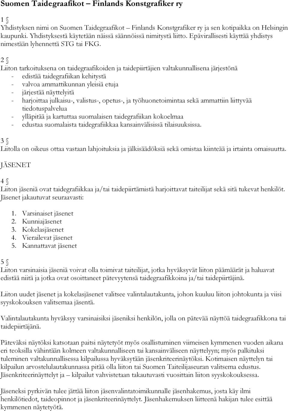 2 Liiton tarkoituksena on taidegraafikoiden ja taidepiirtäjien valtakunnallisena järjestönä - edistää taidegrafiikan kehitystä - valvoa ammattikunnan yleisiä etuja - järjestää näyttelyitä -