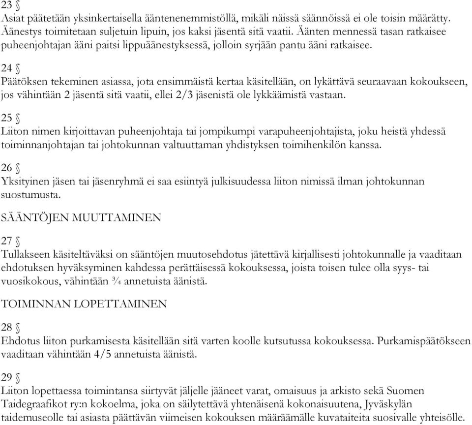 24 Päätöksen tekeminen asiassa, jota ensimmäistä kertaa käsitellään, on lykättävä seuraavaan kokoukseen, jos vähintään 2 jäsentä sitä vaatii, ellei 2/3 jäsenistä ole lykkäämistä vastaan.