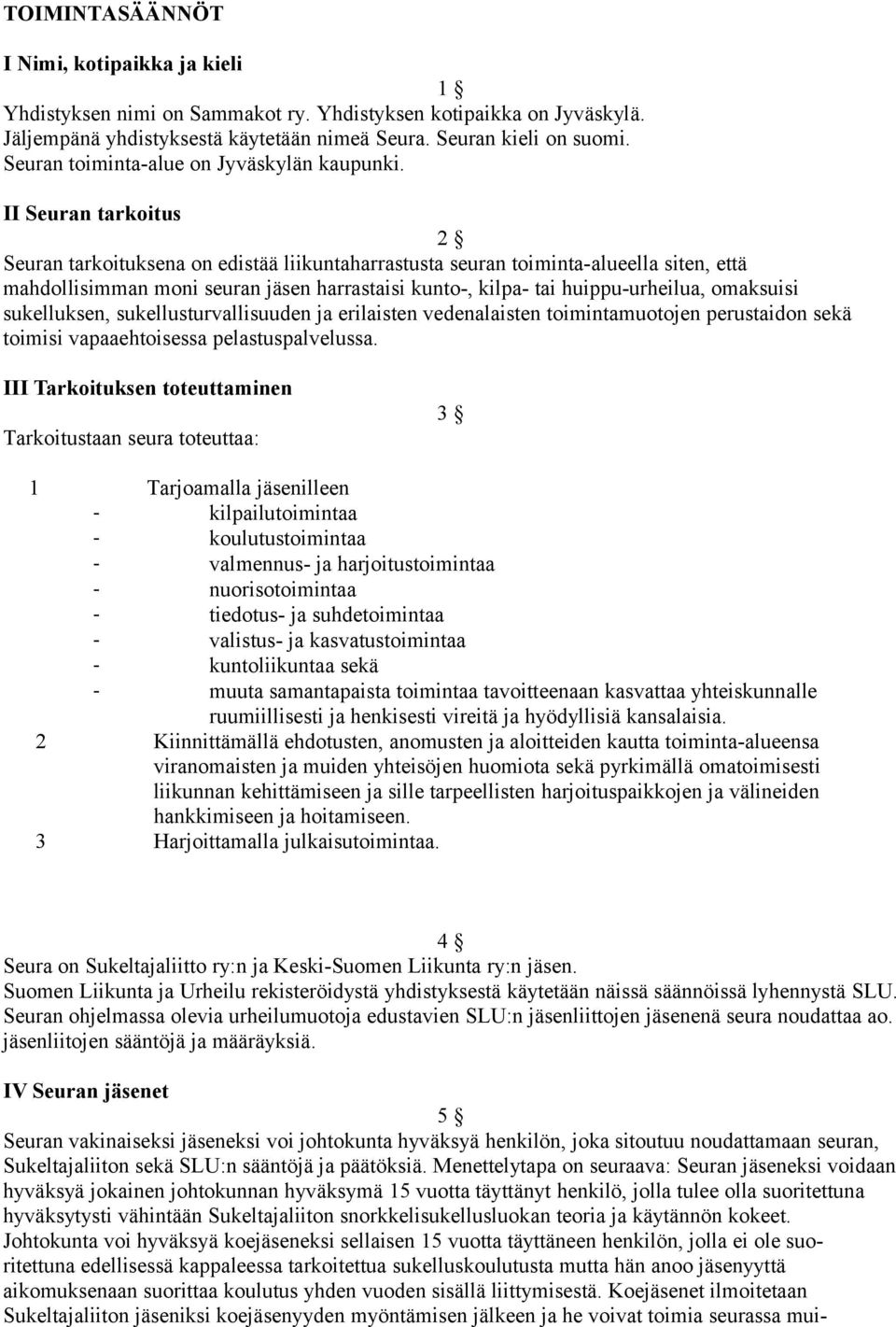 II Seuran tarkoitus 2 Seuran tarkoituksena on edistää liikuntaharrastusta seuran toiminta-alueella siten, että mahdollisimman moni seuran jäsen harrastaisi kunto-, kilpa- tai huippu-urheilua,