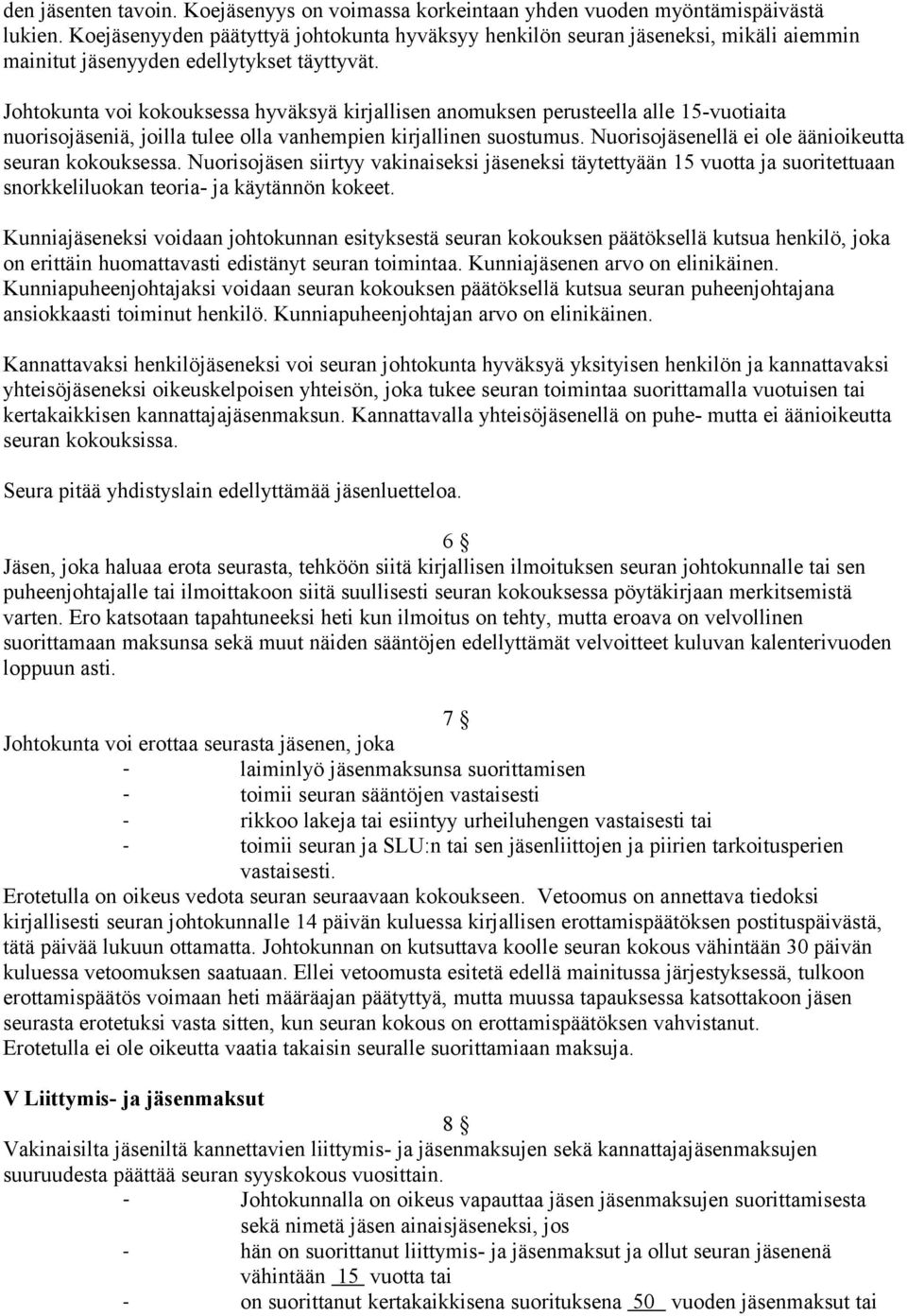 Johtokunta voi kokouksessa hyväksyä kirjallisen anomuksen perusteella alle 15-vuotiaita nuorisojäseniä, joilla tulee olla vanhempien kirjallinen suostumus.