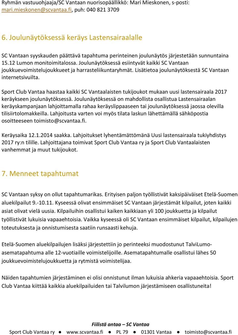 Joulunäytöksessä esiintyvät kaikki SC Vantaan joukkuevoimistelujoukkueet ja harrasteliikuntaryhmät. Lisätietoa joulunäytöksestä SC Vantaan internetsivuilta.