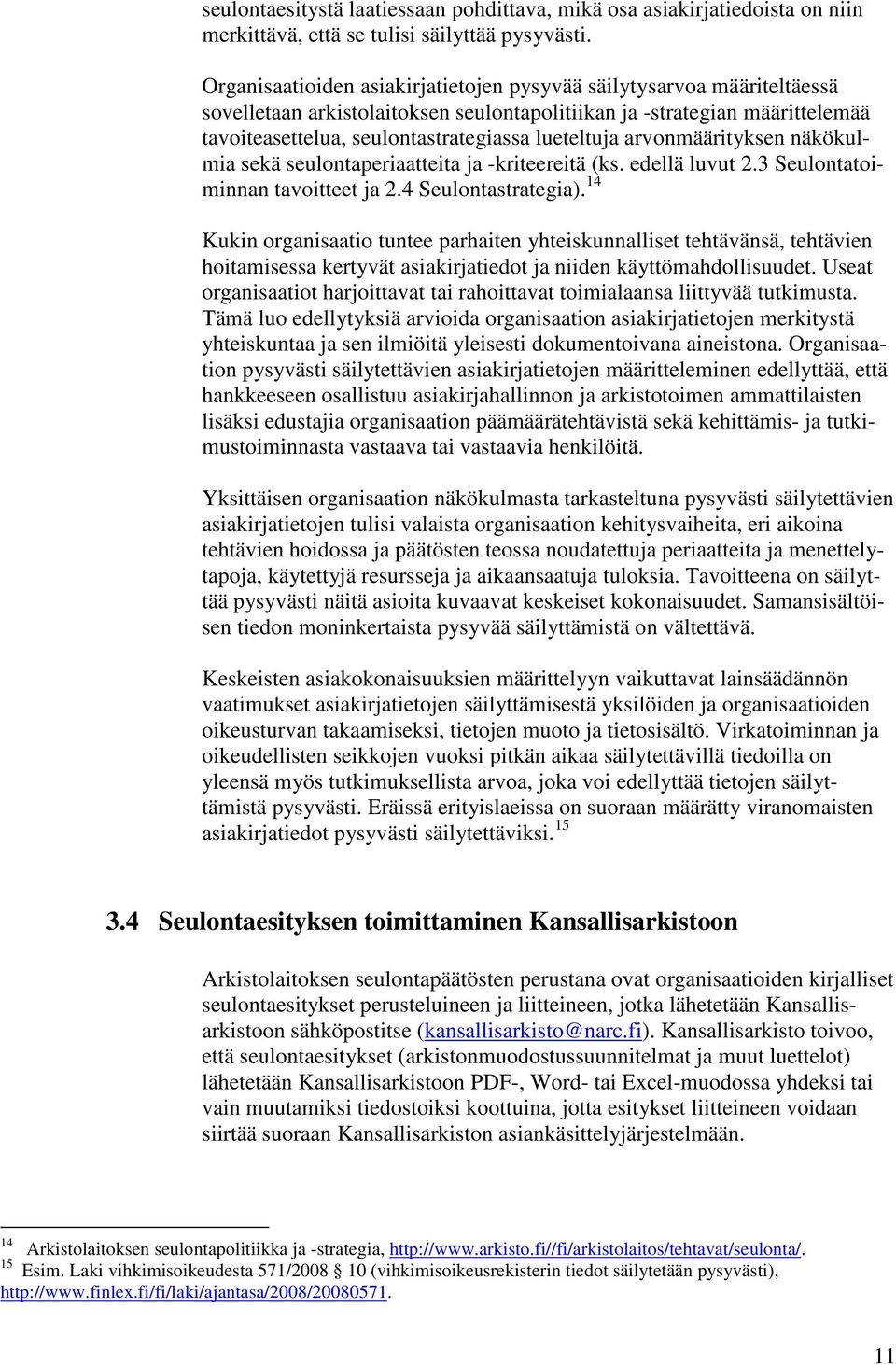 arvonmäärityksen näkökulmia sekä seulontaperiaatteita ja -kriteereitä (ks. edellä luvut 2.3 Seulontatoiminnan tavoitteet ja 2.4 Seulontastrategia).