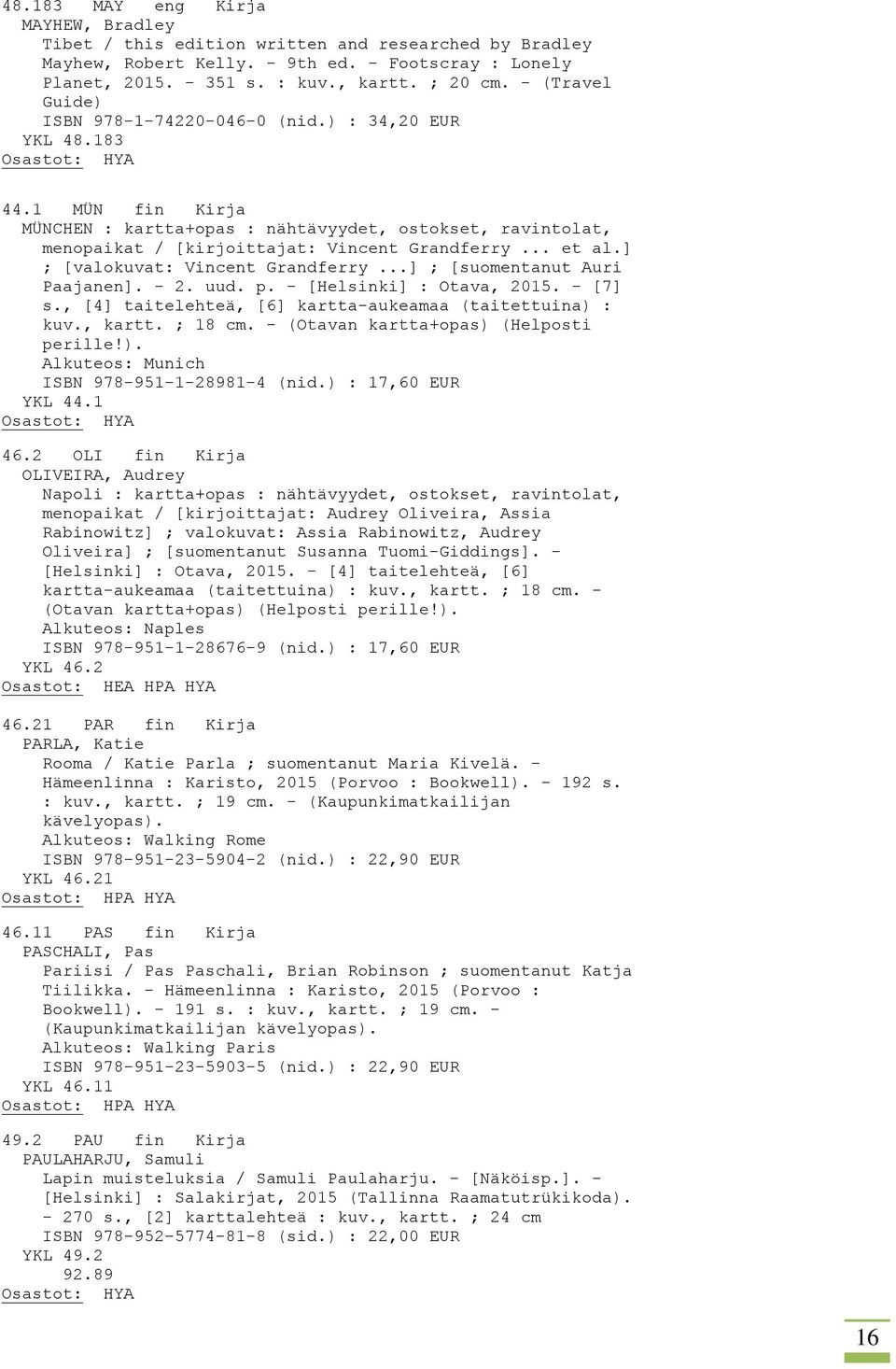 .. et al.] ; [valokuvat: Vincent Grandferry...] ; [suomentanut Auri Paajanen]. - 2. uud. p. - [Helsinki] : Otava, 2015. - [7] s., [4] taitelehteä, [6] kartta-aukeamaa (taitettuina) : kuv., kartt.