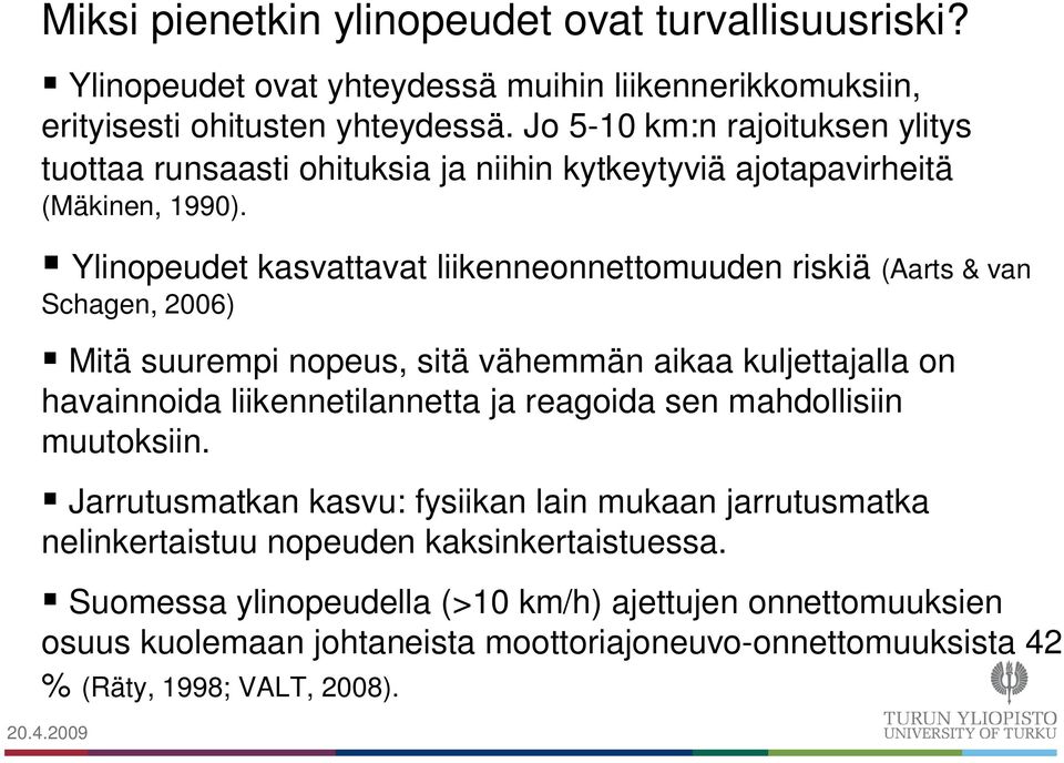 Ylinopeudet kasvattavat liikenneonnettomuuden riskiä (Aarts & van Schagen, 2006) Mitä suurempi nopeus, sitä vähemmän aikaa kuljettajalla on havainnoida liikennetilannetta ja