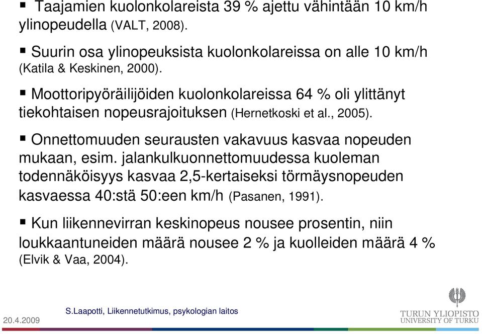 Moottoripyöräilijöiden kuolonkolareissa 64 % oli ylittänyt tiekohtaisen nopeusrajoituksen (Hernetkoski et al., 2005).