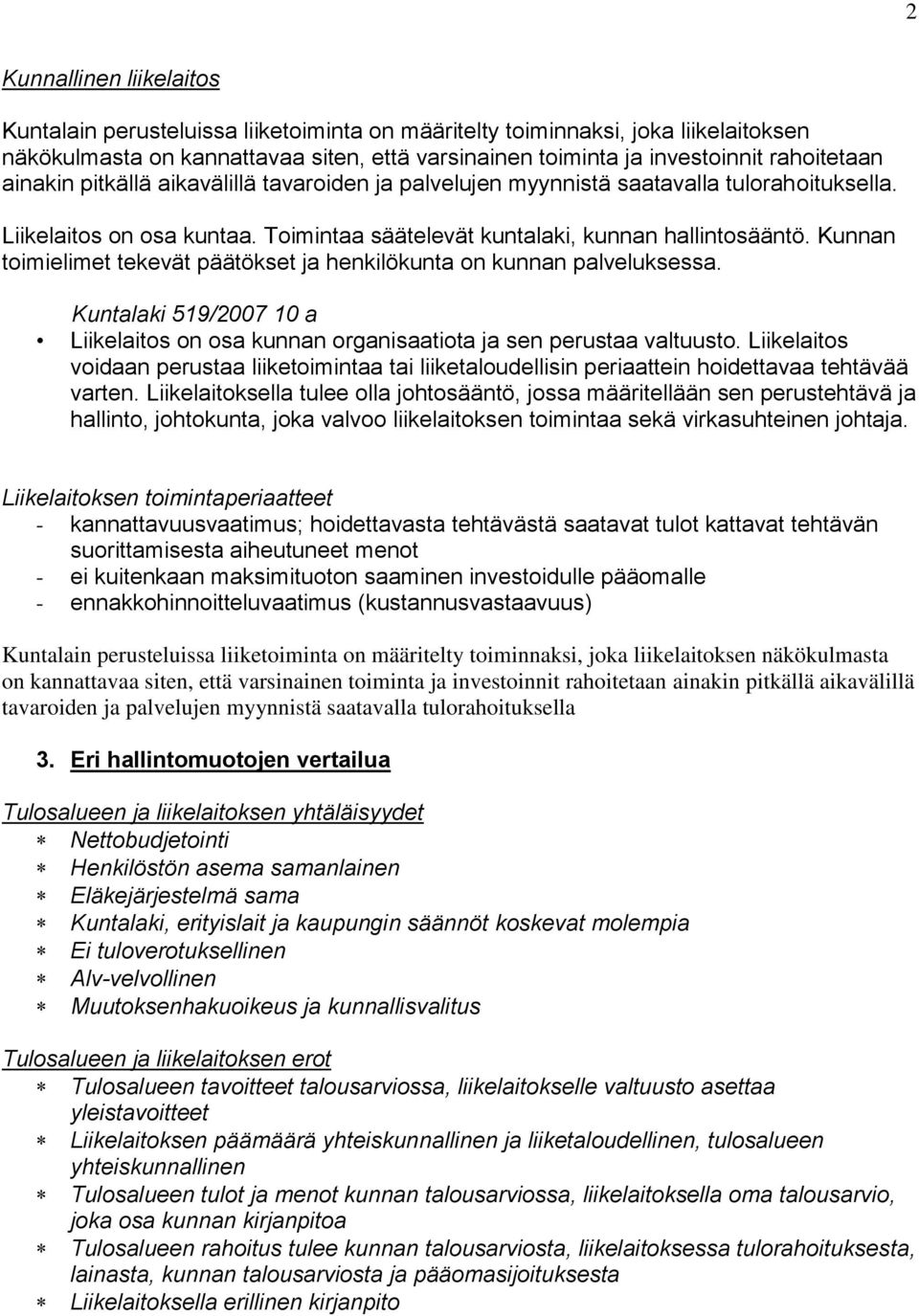 Kunnan toimielimet tekevät päätökset ja henkilökunta on kunnan palveluksessa. Kuntalaki 519/2007 10 a Liikelaitos on osa kunnan organisaatiota ja sen perustaa valtuusto.