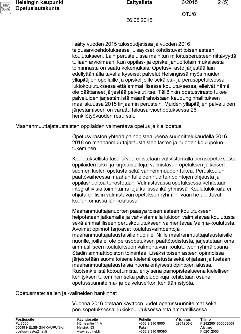 Opetusvirasto järjestää lain edellyttämällä tavalla kyseiset palvelut Helsingissä myös muiden ylläpitäjien oppilaille ja opiskelijoille sekä esi- ja perusopetuksessa, lukiokoulutuksessa että