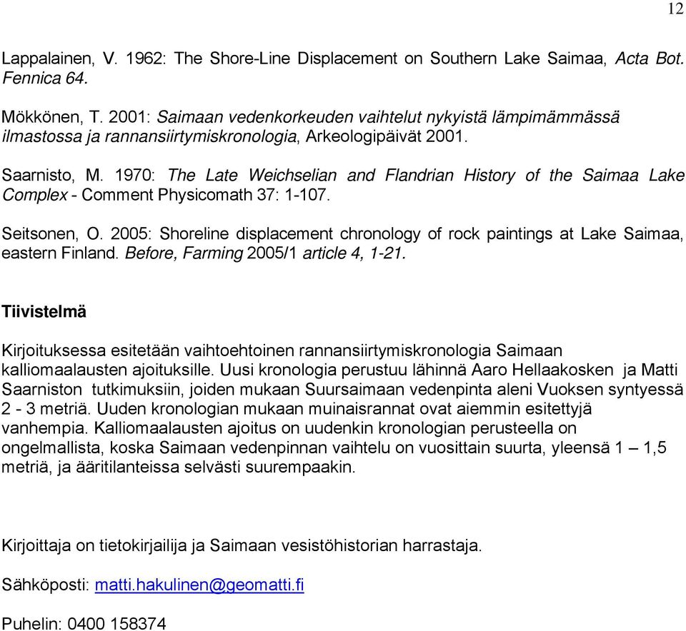 1970: The Late Weichselian and Flandrian History of the Saimaa Lake Complex - Comment Physicomath 37: 1-107. Seitsonen, O.